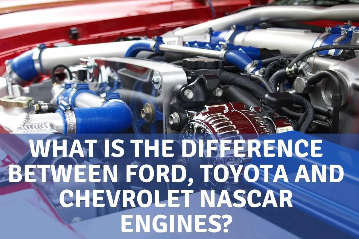 What Is The Difference Between Ford, Toyota and Chevrolet NASCAR Engines