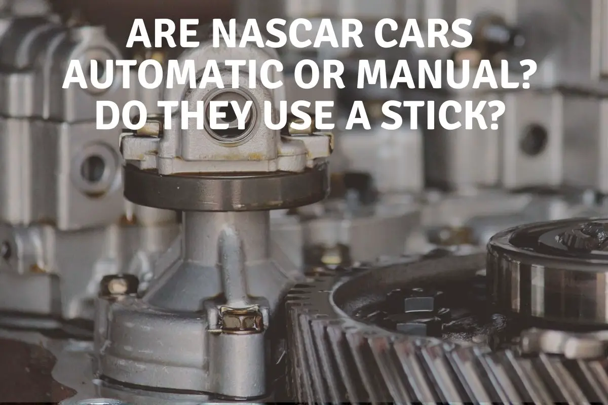 Are NASCAR Cars Automatic Or Manual Do They Use A Stick