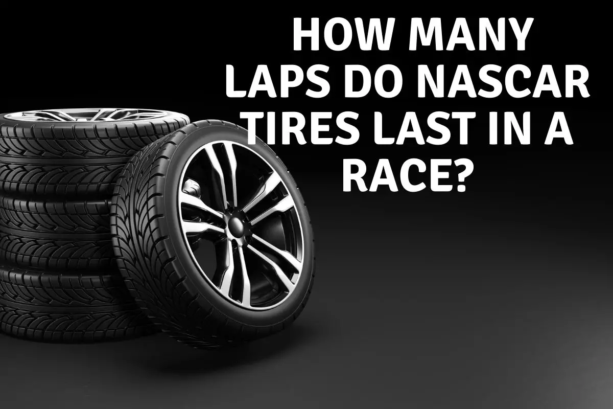 How Many Laps Do Nascar Tires Last In A Race