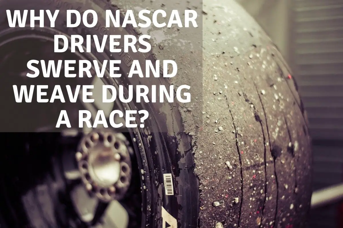 Why Do NASCAR Drivers Swerve and Weave During A Race