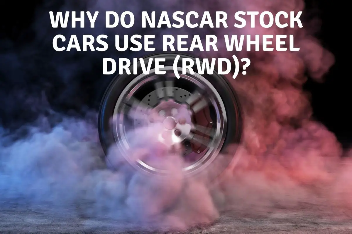 Why Do NASCAR Stock Cars use Rear Wheel Drive (RWD)