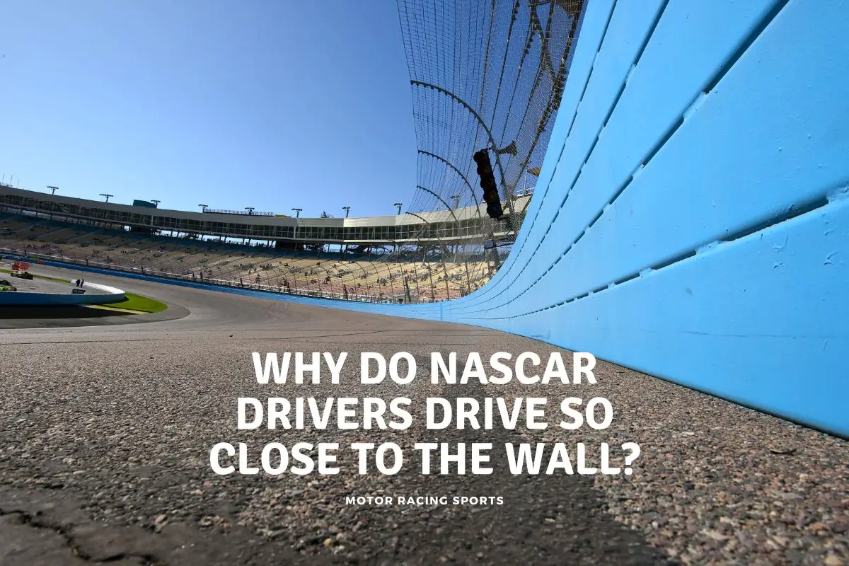 Why Do NASCAR Drivers Drive So Close to the Wall